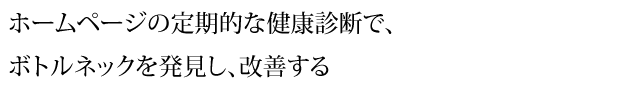 ホームページの定期的な健康診断で、 ボトルネックを発見し、改善する